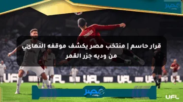 قرار حاسم | منتخب مصر يكشف موقفه النهائي من ودية جزر القمر